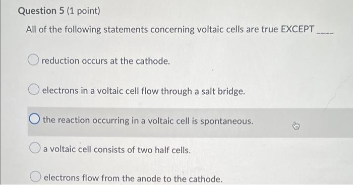 Question 5 1 Point All Of The Following Statements Concerning Voltaic Cells Are True Except Reduction Occurs At The Ca 1