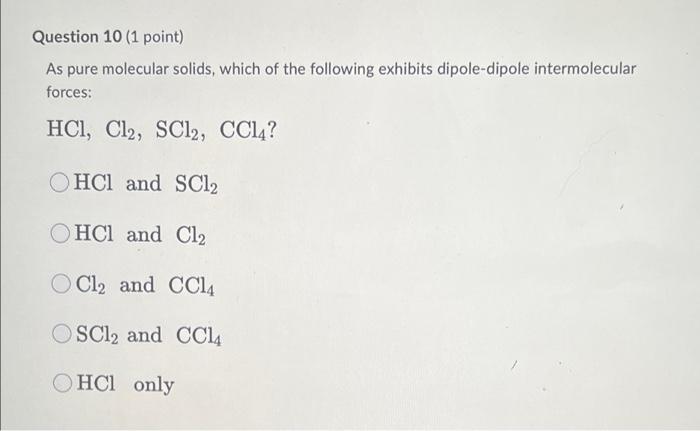 Question 10 1 Point As Pure Molecular Solids Which Of The Following Exhibits Dipole Dipole Intermolecular Forces Hci 1