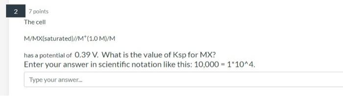 2 Points The Cell M Mx Saturated M 1 0m M Has A Potential Of 0 39 V What Is The Value Of Ksp For Mx Enter Your Ans 3