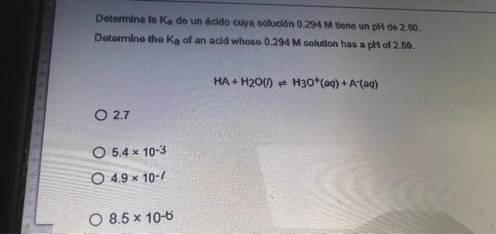 Determina La Ks De Un Acido Cuya Solucion 0 294 M Tiene Un Ph De 2 80 Determine The Ka Of An Acld Whose 0 294 M Solutio 1