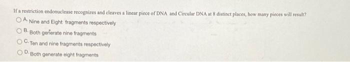 If A Restriction Endonuclease Recognizes And Cleaves A Linear Piece Of Dna And Circular Dna At 8 Distinct Places How Ma 1