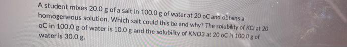 A Student Mixes 20 0 G Of A Salt In 100 0 G Of Water At 20 Oc And Obtains A Homogeneous Solution Which Salt Could This 1