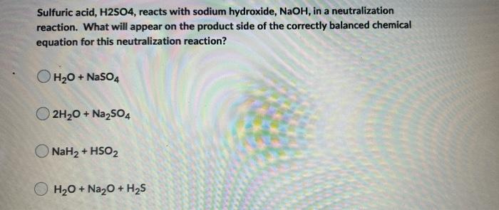 Sulfuric Acid H2so4 Reacts With Sodium Hydroxide Naoh In A Neutralization Reaction What Will Appear On The Product 1