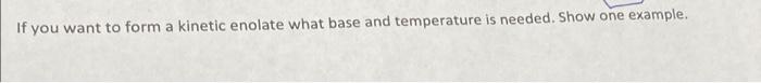 If You Want To Form A Kinetic Enolate What Base And Temperature Is Needed Show One Example 1