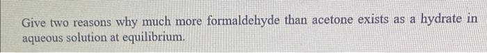 Give Two Reasons Why Much More Formaldehyde Than Acetone Exists As A Hydrate In Aqueous Solution At Equilibrium 1