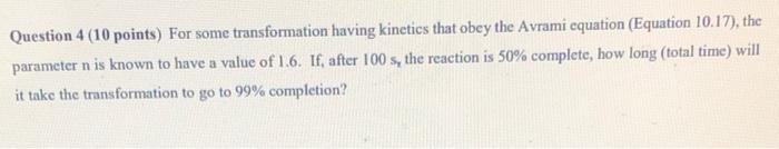 Question 4 10 Points For Some Transformation Having Kinetics That Obey The Avrami Equation Equation 10 17 The Param 1