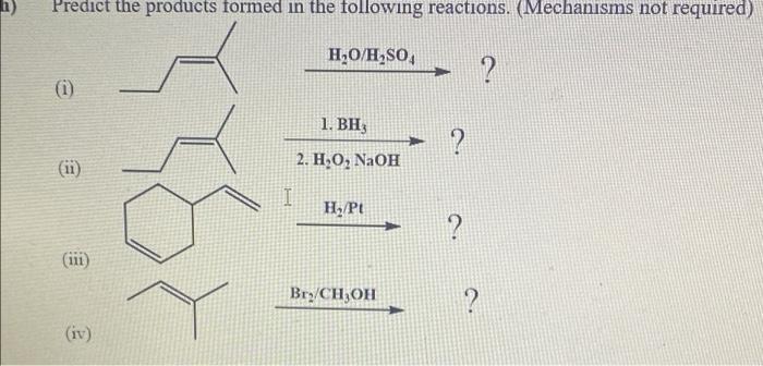 N Predict The Products Formed In The Following Reactions Mechanisms Not Required Ho H2so4 1 1 Bh Ii 2 H 1