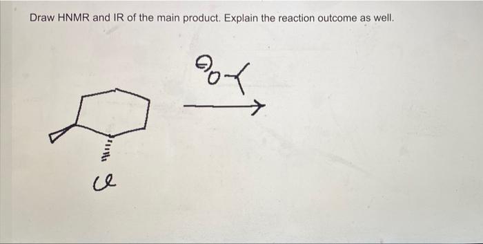 Draw Hnmr And Ir Of The Main Product Explain The Reaction Outcome As Well Oor Ce 1