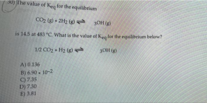 30 The Value Of Keq For The Equilibrium Co2 8 2h2 8 3oh 8 Is 14 5 At 483 C What Is The Value Of Keq For The 1