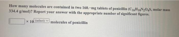 How Many Molecules Are Contained In Two 160 Mg Tablets Of Penicillin C16h19n204s Molar Mass 334 4 G Mol Report Your 1