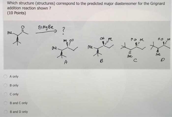 Which Structure Structures Correspond To The Predicted Major Diastereomer For The Grignard Addition Reaction Shown 1 1