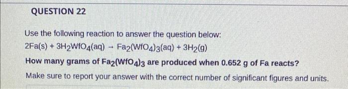 Question 22 Use The Following Reaction To Answer The Question Below 2fa S 3h2wfo4 Aq Faz Wfo4 3 Aq 3h2 G 1