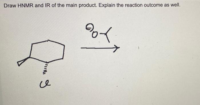 Draw Hnmr And Ir Of The Main Product Explain The Reaction Outcome As Well Y 64 11111 Ce 2