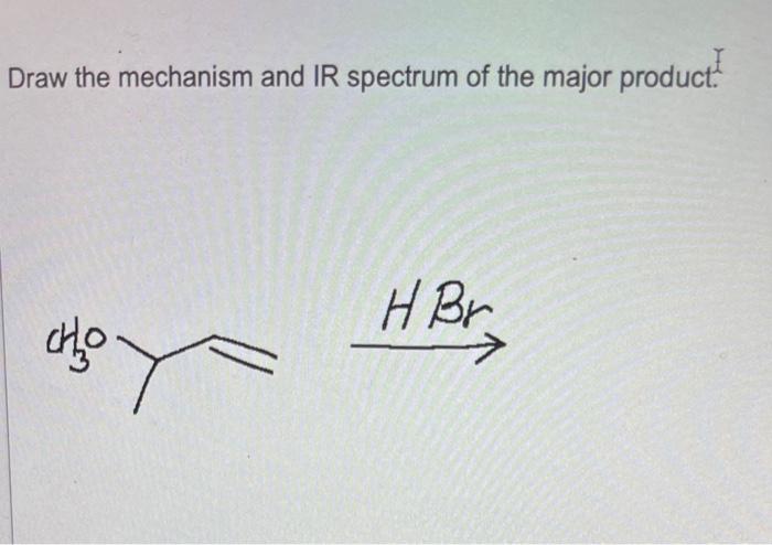 Draw The Mechanism And Ir Spectrum Of The Major Product H Br Chho 1