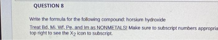 Question 8 Write The Formula For The Following Compound Horsium Hydroxide Treat Bd Mi Wf Pe And Im As Nonmetalsi Ma 1