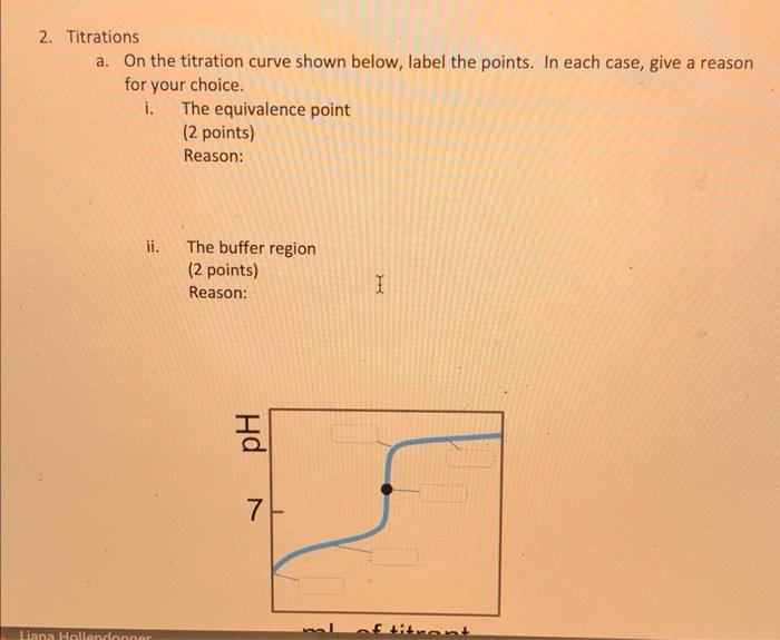 2 Titrations A On The Titration Curve Shown Below Label The Points In Each Case Give A Reason For Your Choice I T 1