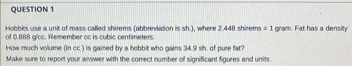 Question 1 Hobbits Use A Unit Of Mass Called Shirems Abbreviation Is Sh Where 2 448 Shirems 1 Gram Fat Has A Dens 1
