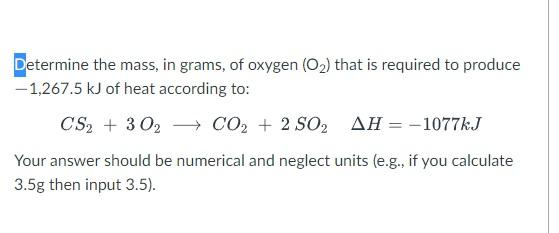 Determine The Mass In Grams Of Oxygen O2 That Is Required To Produce 1 267 5 Kj Of Heat According To Cs2 302 Co2 1