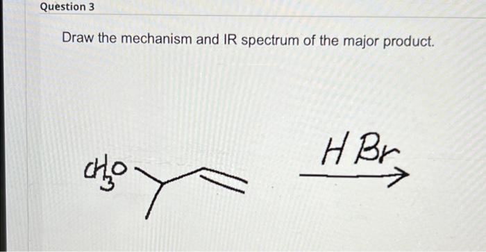 Question 3 Draw The Mechanism And Ir Spectrum Of The Major Product Hbr Chho 2