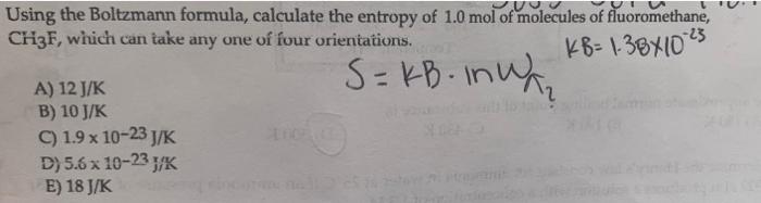Using The Boltzmann Formula Calculate The Entropy Of 1 0 Mol Of Molecules Of Fluoromethane Ch3f Which Can Take Any On 1