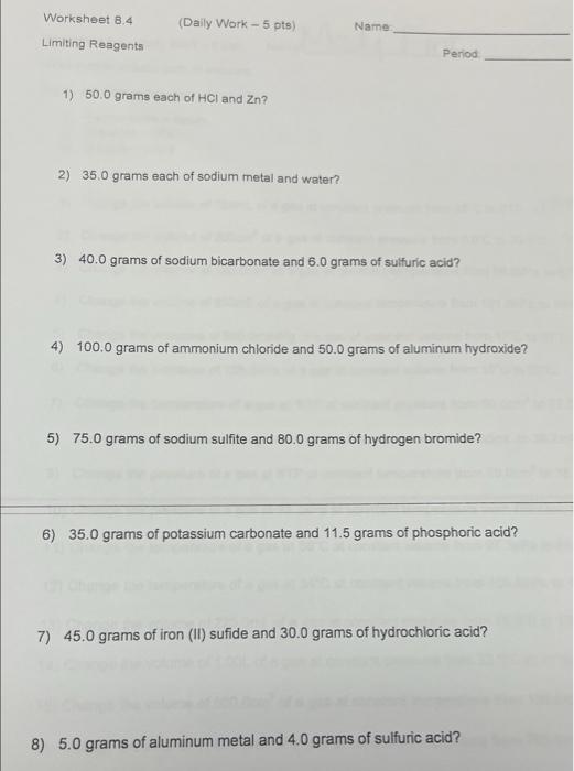 Worksheet 8 4 Limiting Reagents Daily Work 5 Pts Name Period 1 50 0 Grams Each Of Hcl And Zn 2 35 0 Grams Each Of 1