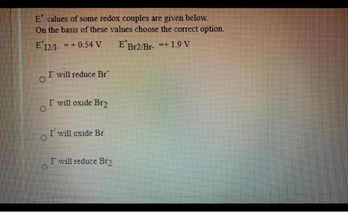 E Values Of Some Redox Couples Are Given Below On The Basis Of These Values Choose The Correct Option E 124 0 54 1