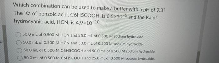 A Which Combination Can Be Used To Make A Buffer With A Ph Of 9 3 The Ka Of Benzoic Acid C6h5cooh Is 6 5x10 5 And The 1