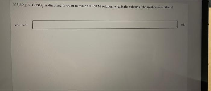 If 3 69 G Of Cuno Is Dissolved In Water To Make A 0 250 M Solution What Is The Volume Of The Solution In Milliliters 1