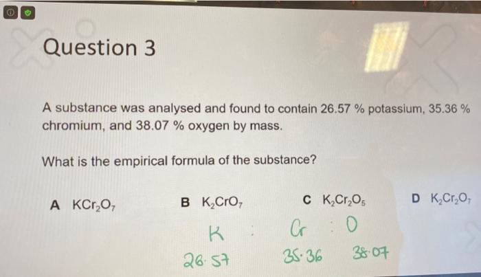 Question 3 A Substance Was Analysed And Found To Contain 26 57 Potassium 35 36 Chromium And 38 07 Oxygen By Mass 1