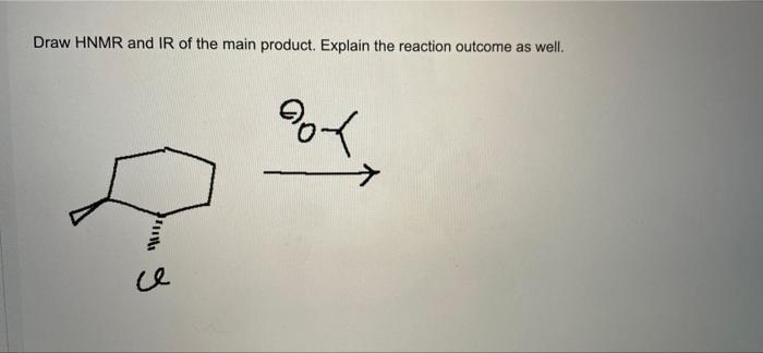 Draw Hnmr And Ir Of The Main Product Explain The Reaction Outcome As Well 7 Ce 1
