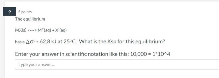 9 5 Points The Equilibrium Mx S M Aq X Aq Has A Ag 62 8 Kj At 25 C What Is The Ksp For This Equilibrium 1