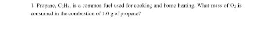 1 Propane C H Is A Common Fuel Used For Cooking And Home Heating What Mass Of O Is Consumed In The Combustion Of Lo 1