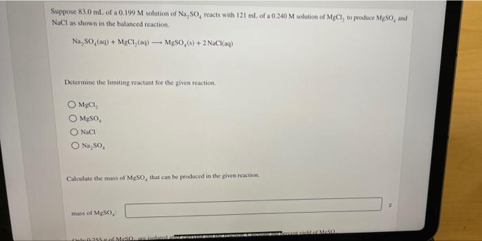 Suppose 83 0 Ml Of A 0 199 M Solution Of Na So Reacts With 121 Ml Of A 0 240 M Solution Of Myci To Produce Mg50 And 1