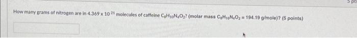 Spti How Many Grams Of Nitrogen Are In 4 369 X 1021 Molecules Of Caffeine C H On 02 Molar Mass C Hingo 194 19 G Mole 1