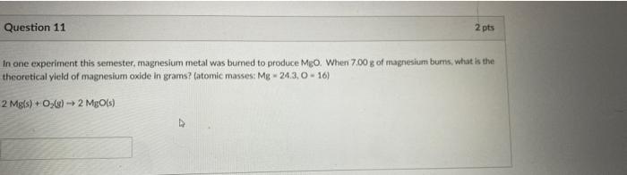 Question 11 2 Pts In One Experiment This Semester Magnesium Metal Was Burned To Produce Mgo When 7 00 G Of Magnesium B 1