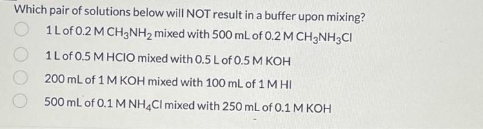 Which Pair Of Solutions Below Will Not Result In A Buffer Upon Mixing 1 L Of 0 2 Mch3nh2 Mixed With 500 Ml Of 0 2 Mch3n 1