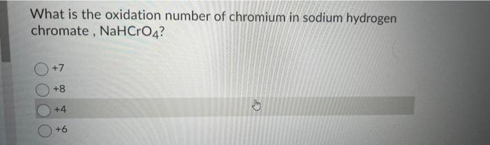 What Is The Oxidation Number Of Chromium In Sodium Hydrogen Chromate Nahcro4 O 7 8 4 6 1