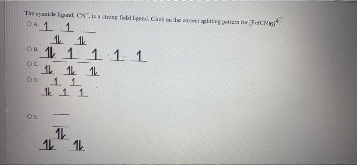 The Cyanide Ligand Cn Is A Strong Field Ligand Click On The Correct Splitting Pattern For Fe Cn 614 Loa 1 1 1l 1l 0 1