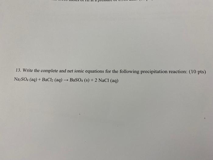 13 Write The Complete And Net Ionic Equations For The Following Precipitation Reaction 10 Pts Na2so4 Aq Bacl2 A 1