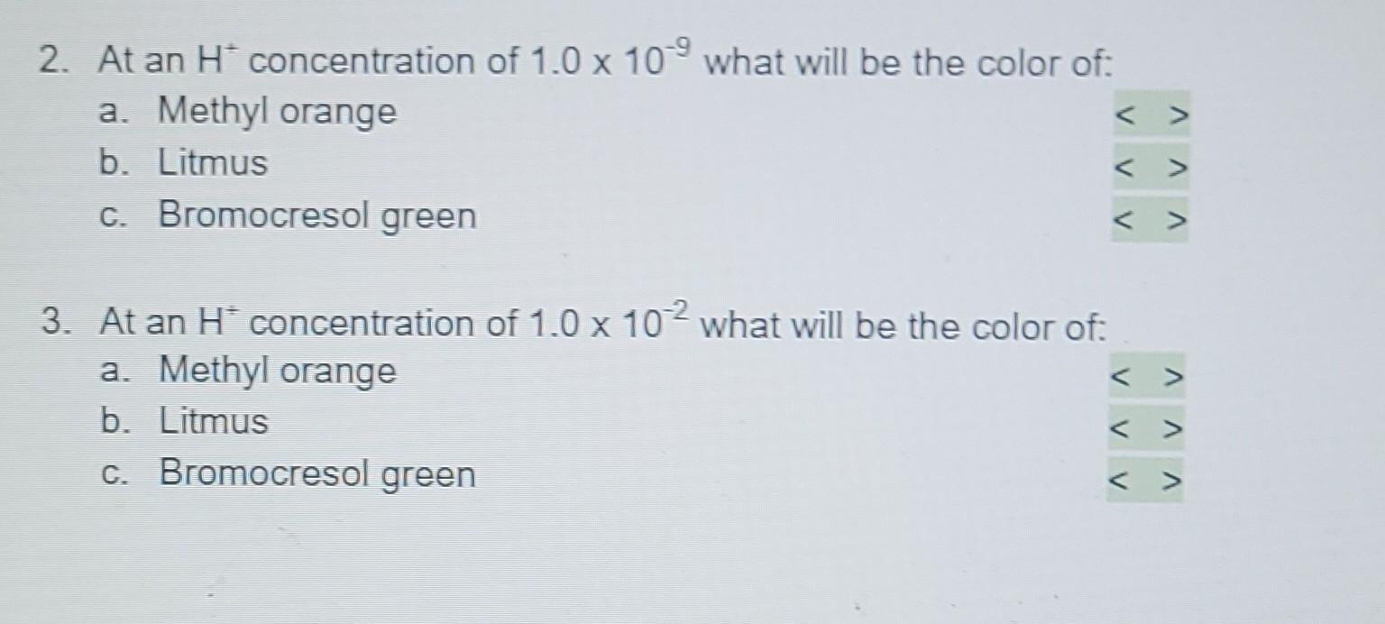 2 At An H Concentration Of 1 0 X 10 9 What Will Be The Color Of A Methyl Orange B Litmus C Bromocresol Green 3 At 1