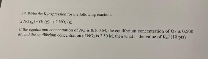 15 Write The Ke Expression For The Following Reaction 2 No G O2 G 2 No2 G If The Equilibrium Concentration Of No 1