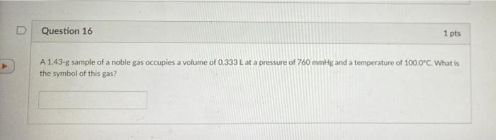 Question 16 1 Pts A 1 43 G Sample Of A Noble Gas Occupies A Volume Of 0 333 L At A Pressure Of 760 Mmhg And A Temperatur 1