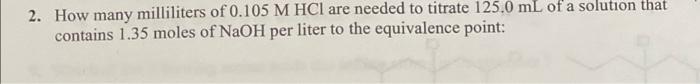 2 How Many Milliliters Of 0 105 M Hcl Are Needed To Titrate 125 0 Ml Of A Solution That Contains 1 35 Moles Of Naoh Per 1