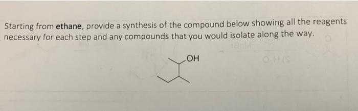 Starting From Ethane Provide A Synthesis Of The Compound Below Showing All The Reagents Necessary For Each Step And Any 1