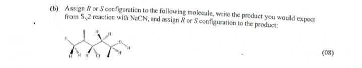Assign Ror S Configuration To The Following Molecule Write The Product You Would Expect From Sw2 Reaction With Nacn 1