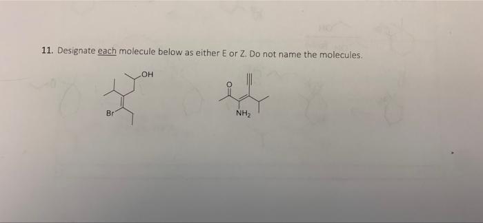 11 Designate Each Molecule Below As Either E Or Z Do Not Name The Molecules Oh Br Nh2 1