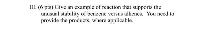 Iii 6 Pts Give An Example Of Reaction That Supports The Unusual Stability Of Benzene Versus Alkenes You Need To Prov 1