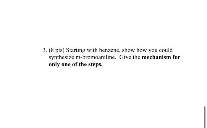 3 8 Pts Starting With Benzene Show How You Could Synthesize M Bromoaniline Give The Mechanism For Only One Of The S 1