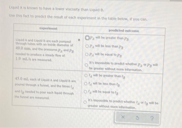 Liquid A Is Known To Have A Lower Viscosity Than Liquid B Use This Fact To Predict The Result Of Each Experiment In The 1