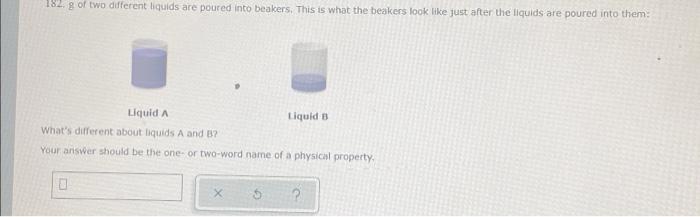 182 G Or Two Different Liquids Are Poured Into Beakers This Is What The Beakers Look Like Just After The Liquids Are P 1